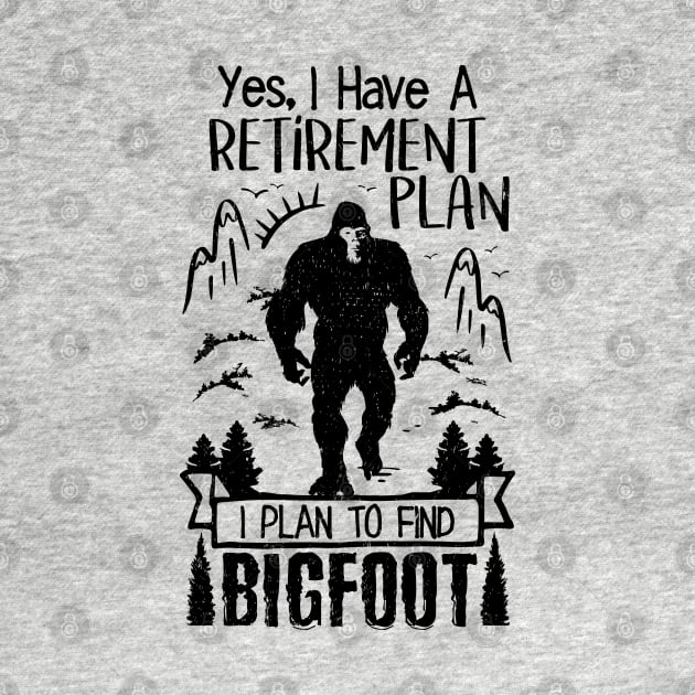 Yes I Do Have A Retirement I Plan To Find Bigfoot Funny by Tesszero